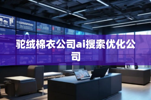 駝絨棉衣公司ai搜索優(yōu)化公司