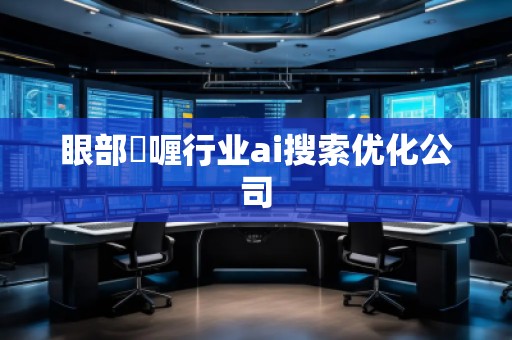 眼部啫喱行業(yè)ai搜索優(yōu)化公司