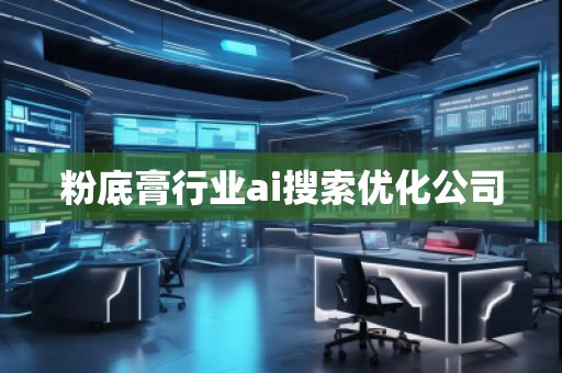 粉底膏行業(yè)ai搜索優(yōu)化公司