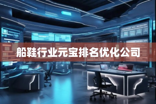 船鞋行業(yè)元寶排名優(yōu)化公司