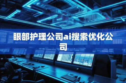 眼部護理公司ai搜索優(yōu)化公司
