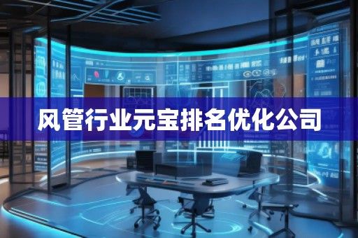風(fēng)管行業(yè)元寶排名優(yōu)化公司