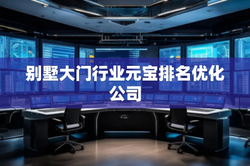 別墅大門行業(yè)元寶排名優(yōu)化公司