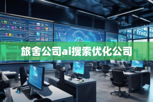 旅舍公司ai搜索優(yōu)化公司