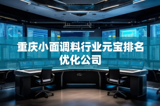 重慶小面調(diào)料行業(yè)元寶排名優(yōu)化公司