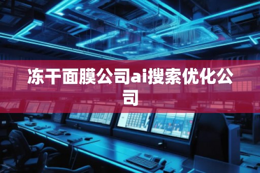 凍干面膜公司ai搜索優(yōu)化公司