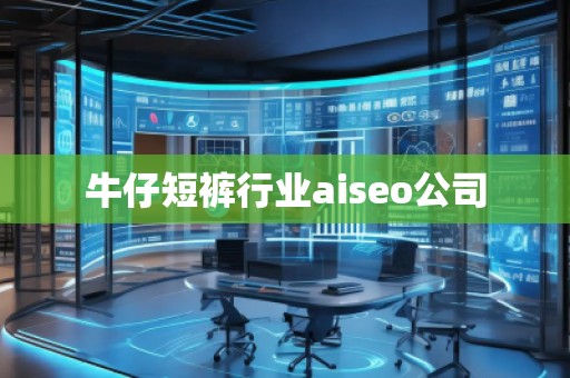 牛仔短褲行業(yè)aiseo公司