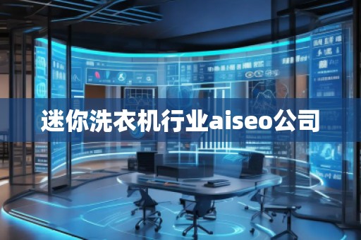 迷你洗衣機(jī)行業(yè)aiseo公司