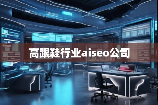 高跟鞋行業(yè)aiseo公司