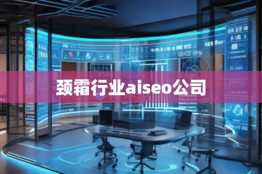 頸霜行業(yè)aiseo公司