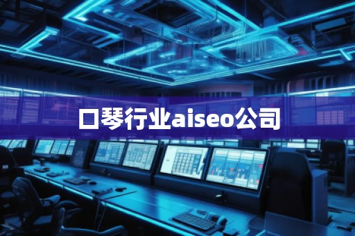 口琴行業(yè)aiseo公司