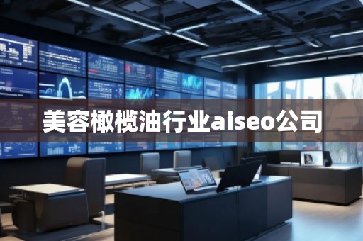 美容橄欖油行業(yè)aiseo公司