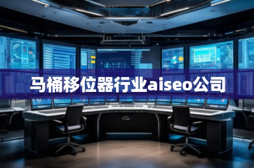 馬桶移位器行業(yè)aiseo公司