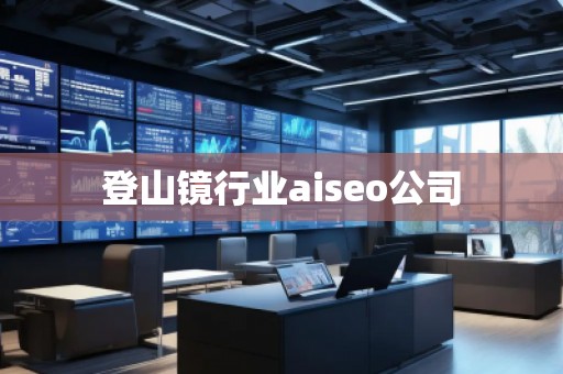 登山鏡行業(yè)aiseo公司
