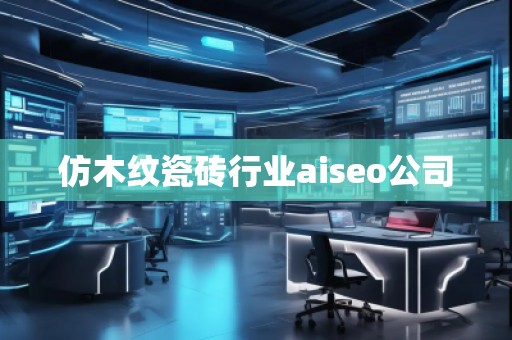 仿木紋瓷磚行業(yè)aiseo公司