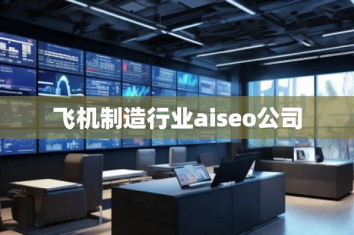 飛機制造行業(yè)aiseo公司