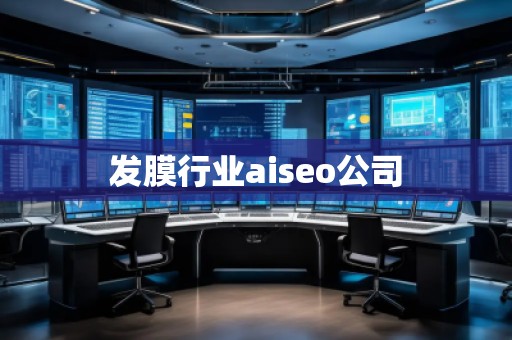 發(fā)膜行業(yè)aiseo公司