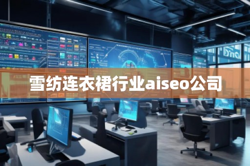 雪紡連衣裙行業(yè)aiseo公司