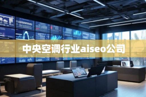 中央空調(diào)行業(yè)aiseo公司