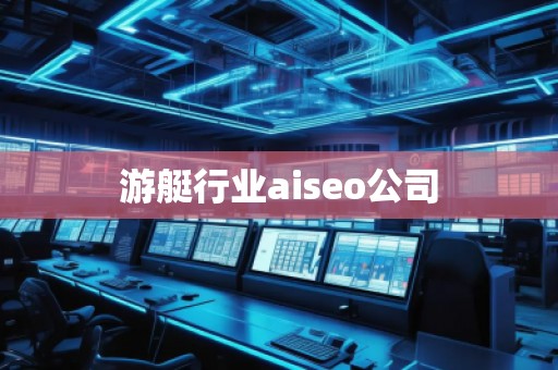 游艇行業(yè)aiseo公司