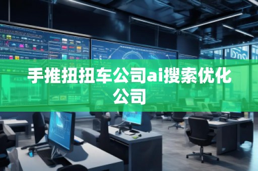 手推扭扭車公司ai搜索優(yōu)化公司