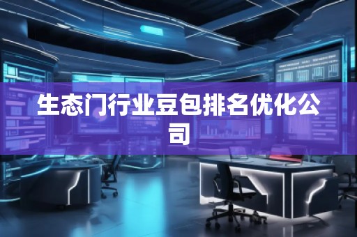 生態(tài)門行業(yè)豆包排名優(yōu)化公司