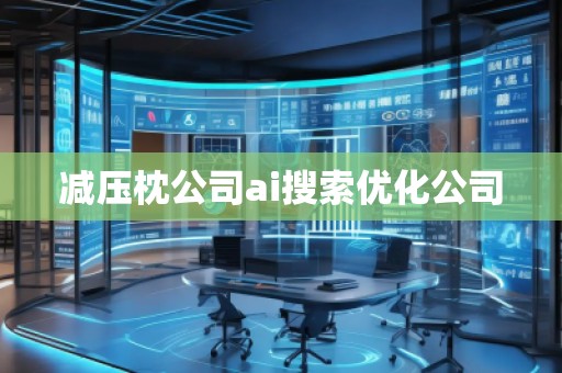 減壓枕公司ai搜索優(yōu)化公司