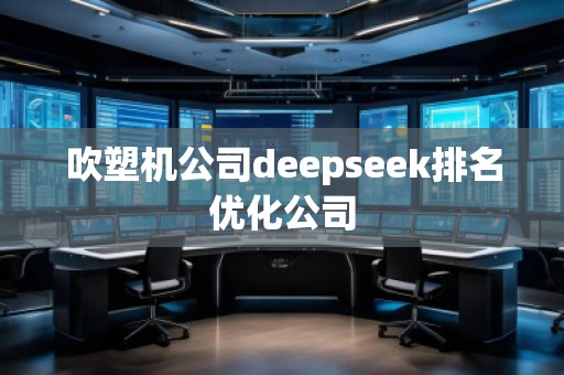吹塑機公司deepseek排名優(yōu)化公司
