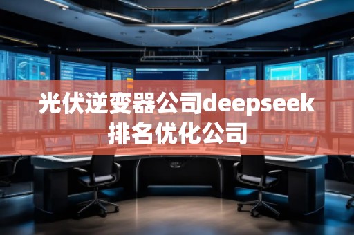 光伏逆變器公司deepseek排名優(yōu)化公司