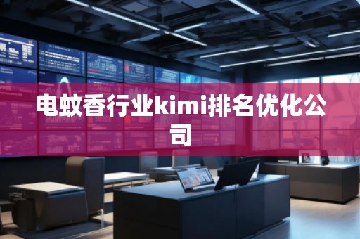 電蚊香行業(yè)kimi排名優(yōu)化公司