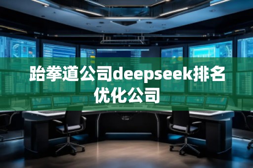 跆拳道公司deepseek排名優(yōu)化公司