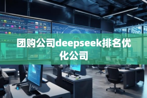 團購公司deepseek排名優(yōu)化公司