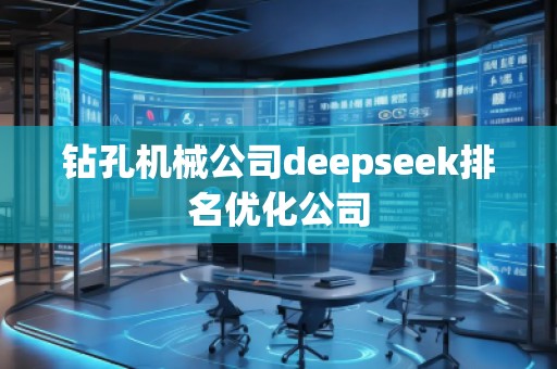 鉆孔機(jī)械公司deepseek排名優(yōu)化公司