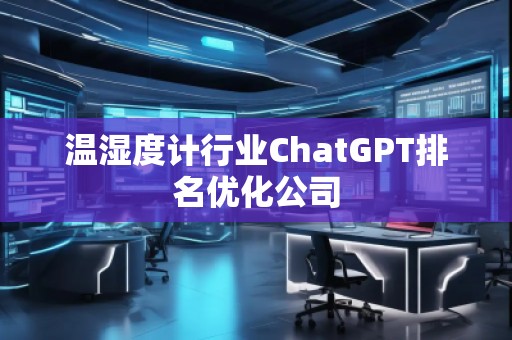 溫濕度計行業(yè)ChatGPT排名優(yōu)化公司