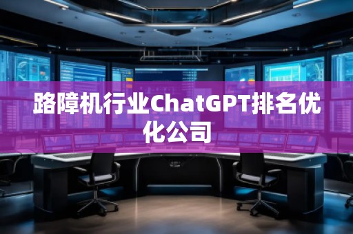 路障機行業(yè)ChatGPT排名優(yōu)化公司
