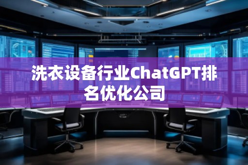 洗衣設(shè)備行業(yè)ChatGPT排名優(yōu)化公司