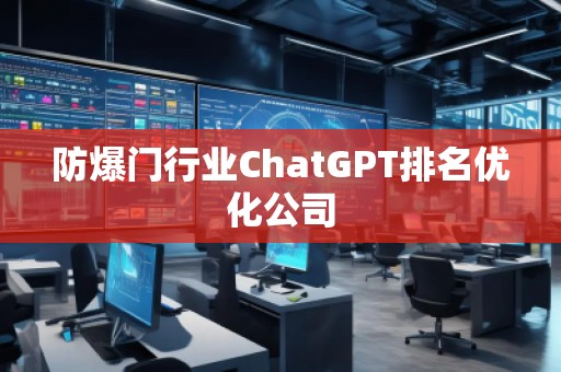防爆門行業(yè)ChatGPT排名優(yōu)化公司