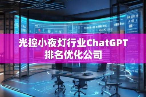 光控小夜燈行業(yè)ChatGPT排名優(yōu)化公司