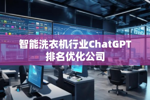 智能洗衣機行業(yè)ChatGPT排名優(yōu)化公司