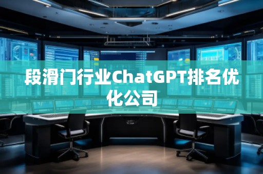 段滑門行業(yè)ChatGPT排名優(yōu)化公司