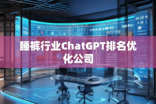 睡褲行業(yè)ChatGPT排名優(yōu)化公司