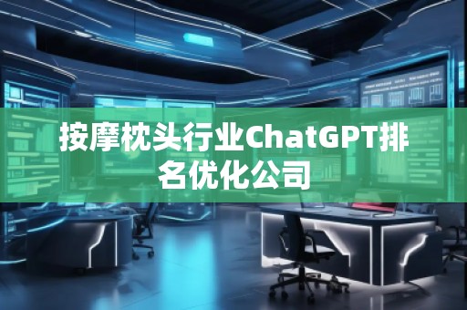 **枕頭行業(yè)ChatGPT排名優(yōu)化公司