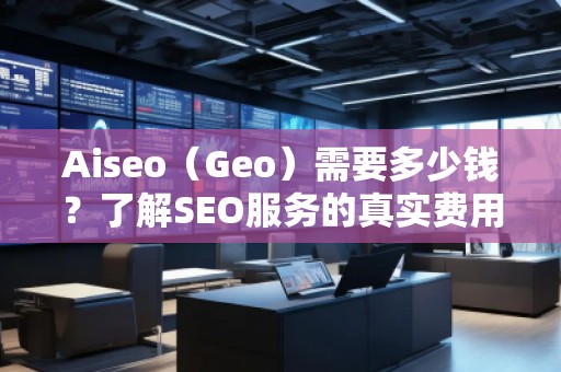 Aiseo（Geo）需要多少錢？了解SEO服務的真實費用
