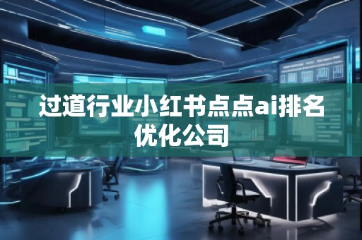 過道行業(yè)小紅書點點ai排名優(yōu)化公司