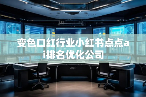 變色口紅行業(yè)小紅書點(diǎn)點(diǎn)ai排名優(yōu)化公司