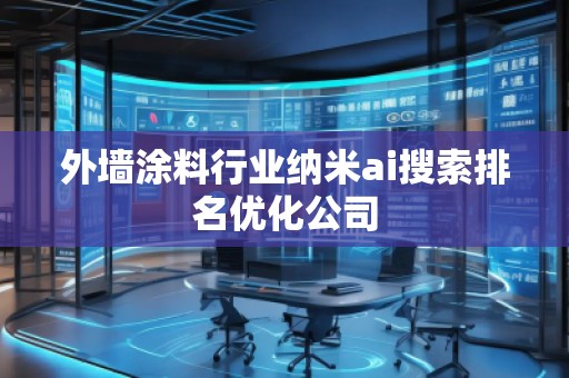 外墻涂料行業(yè)納米ai搜索排名優(yōu)化公司