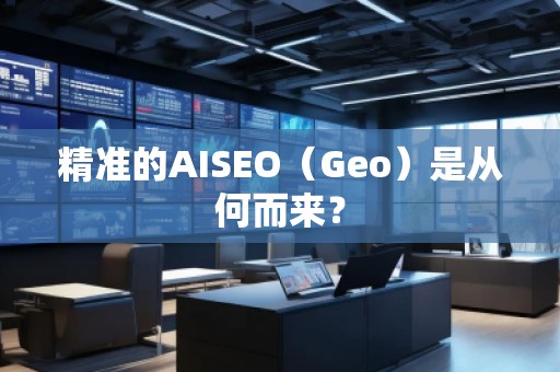 精準的AISEO（Geo）是從何而來？