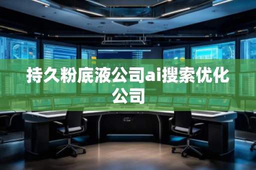 持久粉底液公司ai搜索優(yōu)化公司