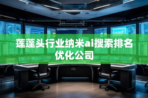 蓮蓬頭行業(yè)納米ai搜索排名優(yōu)化公司