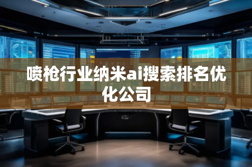 噴槍行業(yè)納米ai搜索排名優(yōu)化公司